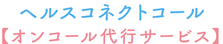 ヘルスコネクトコール【オンコール代行サービス】