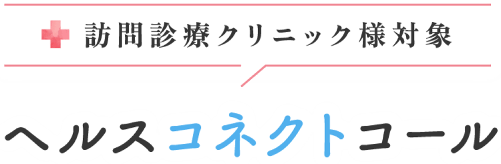 訪問診療クリニック様対象 ヘルスコネクトコール